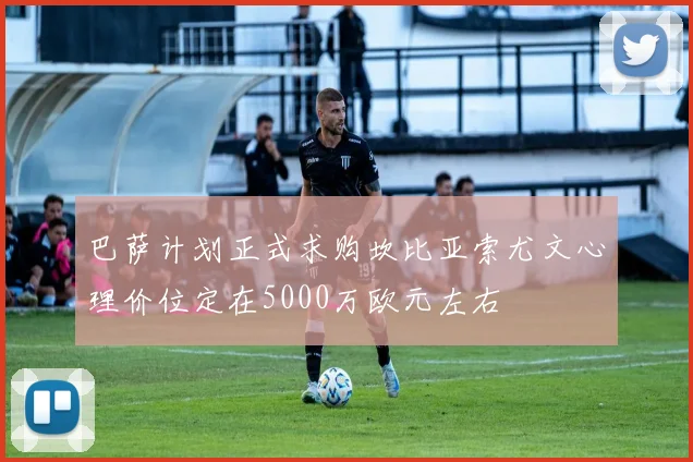 巴萨计划正式求购坎比亚索尤文心理价位定在5000万欧元左右